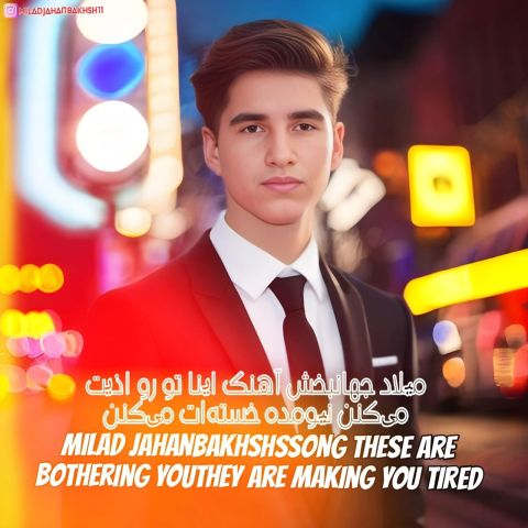 Milad Jahanbakhsh – These Are Bothering Youthey Are Making You Tired